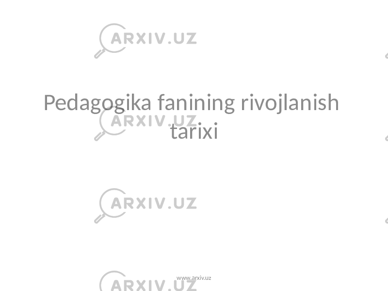 Pedagogika fanining rivojlanish tarixi www.arxiv.uz 
