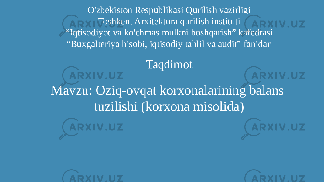 Mavzu: Oziq-ovqat korxonalarining balans tuzilishi (korxona misolida)O&#39;zbekiston Respublikasi Qurilish vazirligi Toshkent Arxitektura qurilish instituti “Iqtisodiyot va ko&#39;chmas mulkni boshqarish” kafedrasi “Buxgalteriya hisobi, iqtisodiy tahlil va audit” fanidan Taqdimot 