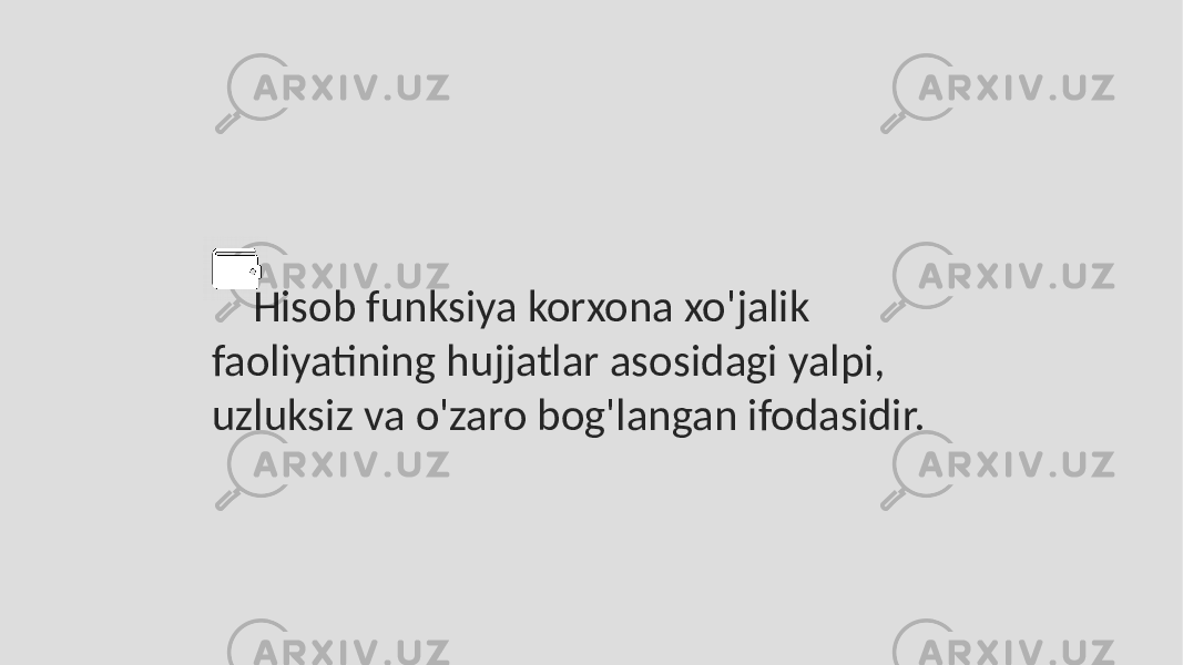 Hisob funksiya korxona xo&#39;jalik faoliyatining hujjatlar asosidagi yalpi, uzluksiz va o&#39;zaro bog&#39;langan ifodasidir. 