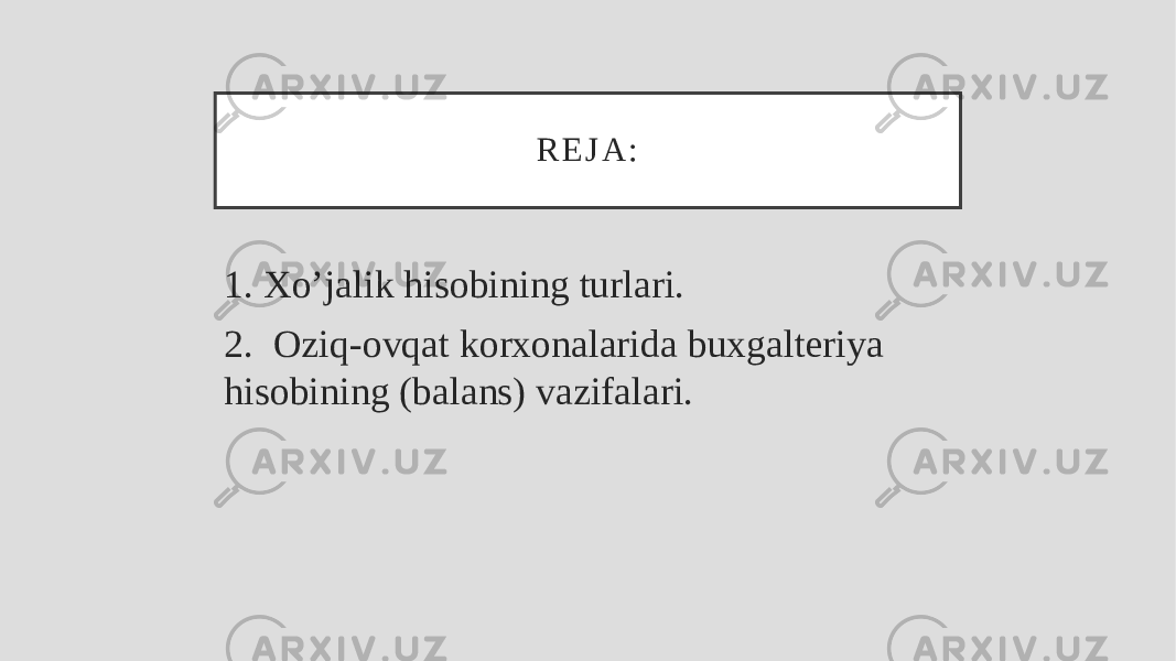 R E J A : 1. Xo’jalik hisobining turlari. 2. Oziq-ovqat korxonalarida buxgalteriya hisobining (balans) vazifalari. 