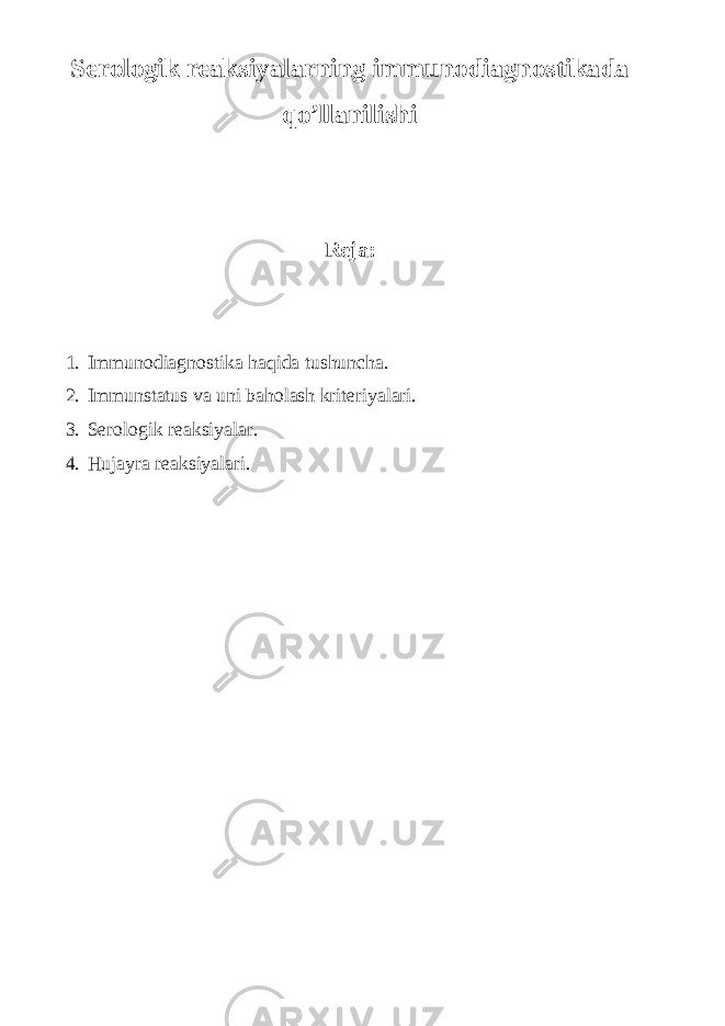 Serologik reaksiyalarning immunodiagnostikada qo’llanilishi Reja: 1. Immunodiagnostika haqida tushuncha. 2. Immunstatus va uni baholash kriteriyalari. 3. Serologik reaksiyalar. 4. Hujayra reaksiyalari. 