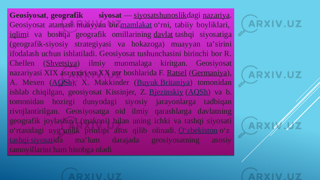 Geosiyosat ,  geografik siyosat  —  siyosatshunoslik dagi  nazariya . Geosiyosat atamasi muayyan bir  mamlakat  oʻrni, tabiiy boyliklari,  iqlim i va boshqa geografik omillarining  davlat  tashqi siyosatiga (geografik-siyosiy strategiyasi va hokazoga) muayyan taʼsirini ifodalash uchun ishlatiladi. Geosiyosat tushunchasini birinchi bor R. Chellen ( Shvetsiya ) ilmiy muomalaga kiritgan. Geosiyosat nazariyasi XIX asr oxiri va XX asr boshlarida F.  Ratsel  ( Germaniya ), A. Mexen ( AQSh ), X. Makkinder ( Buyuk Britaniya ) tomonidan ishlab chiqilgan, geosiyosat Kissinjer, Z.  Bjezinskiy  ( AQSh ) va b. tomonidan hozirgi dunyodagi siyosiy jarayonlarga tadbiqan rivojlantirilgan. Geosiyosatga oid ilmiy qarashlarga davlatning geografik joylashuvi (makoni) bilan uning ichki va tashqi siyosati oʻrtasidagi uygʻunlik prinsipi asos qilib olinadi.  Oʻzbekiston  oʻz  tashqi siyosat ida maʼlum darajada geosiyosatning asosiy tamoyillarini ham hisobga oladi01 2324 0902 24 06 1709 0E09 020B 03 18 240527 07 07 1709 240A 29 07 2E0D04 2F 2B 0E09 2D09 2429 03 2B230B 34 34 2B 360C 2B0B 07 3638 2429 34 2B 0A 16 1C04 0527 3A 24052726 0A 07 0A 