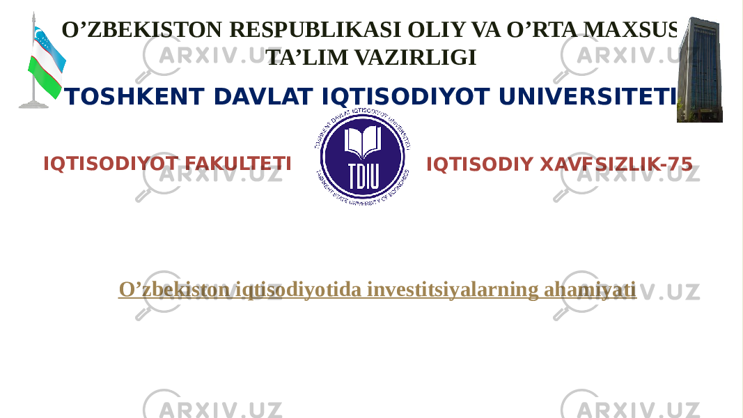 O’ZBEKISTON RESPUBLIKASI OLIY VA O’RTA MAXSUS TA’LIM VAZIRLIGI TOSHKENT DAVLAT IQTISODIYOT UNIVERSITETI “ Iqtisodiyot nazariyasi” fanidan ORALIQ NAZORAT ISHI IQTISODIY XAVFSIZLIK-75IQTISODIYOT FAKULTETI O’zbekiston iqtisodiyotida investitsiyalarning ahamiyati 