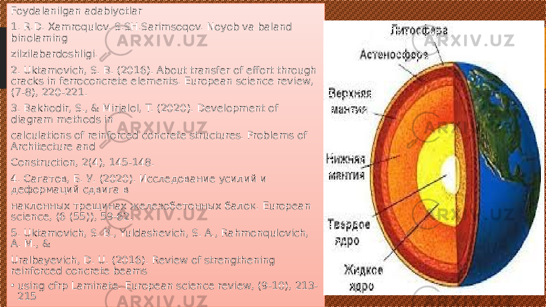 Foydalanilgan adabiyotlar 1. R.D. Xamroqulov. S.SH.Sarimsoqov. Noyob va baland binolarning zilzilabardoshligi. 2. Uktamovich, S. B. (2016). About transfer of effort through cracks in ferroconcrete elements. European science review, (7-8), 220-221. 3. Bakhodir, S., & Mirjalol, T. (2020). Development of diagram methods in calculations of reinforced concrete structures. Problems of Architecture and Construction, 2(4), 145-148. 4. Сагатов, Б. У. (2020). Исследование усилий и деформаций сдвига в наклонных трещинах железобетонных балок. European science, (6 (55)), 59-62. 5. Uktamovich, S. B., Yuldashevich, S. A., Rahmonqulovich, A. M., & Uralbayevich, D. U. (2016). Review of strengthening reinforced concrete beams • using cfrp Laminate. European science review, (9-10), 213- 215 