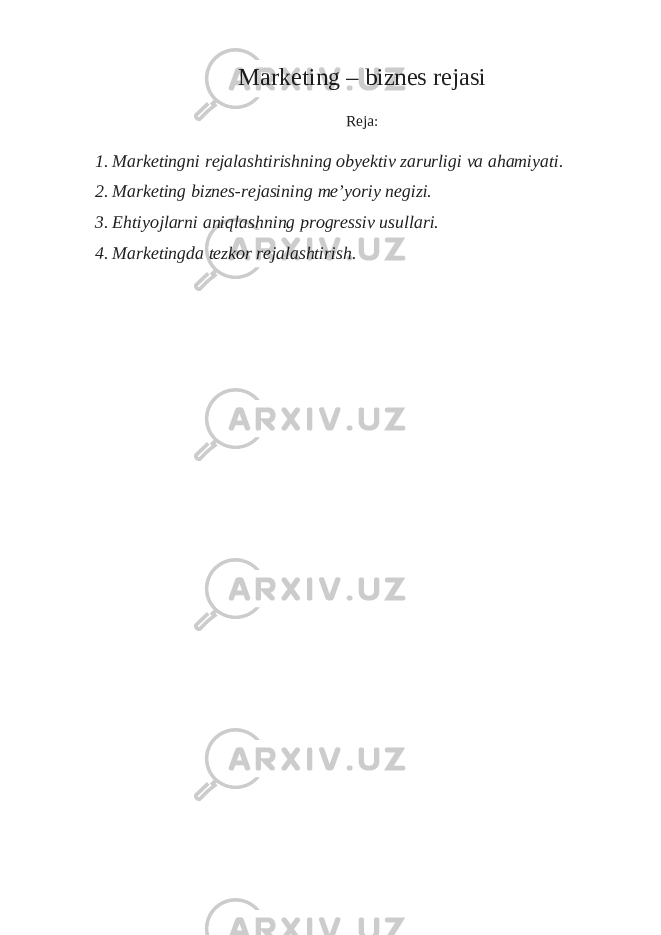 Marketing – biznes rejasi Reja: 1. Marketingni rejalashtirishning obyektiv zarurligi va ahamiyati. 2. Marketing biznes-rejasining me’yoriy negizi. 3. Ehtiyojlarni aniqlashning progressiv usullari. 4. Marketingda tezkor rejalashtirish. 