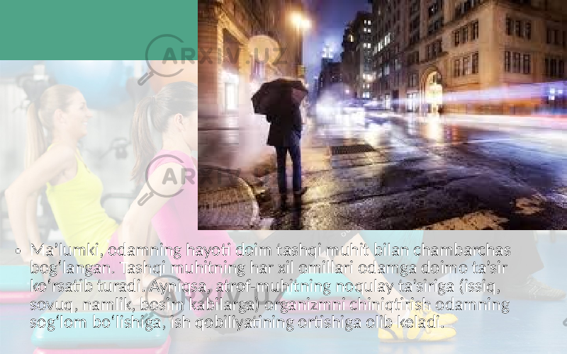 • Ma’lumki, odamning hayoti doim tashqi muhit bilan chambarchas bog‘langan. Tashqi muhitning har xil omillari odamga doimo ta’sir ko‘rsatib turadi. Ayniqsa, atrof-muhitning noqulay ta’siriga (issiq, sovuq, namlik, bosim kabilarga) organizmni chiniqtirish odamning sog‘lom bo‘lishiga, ish qobiliyatining ortishiga olib keladi. 