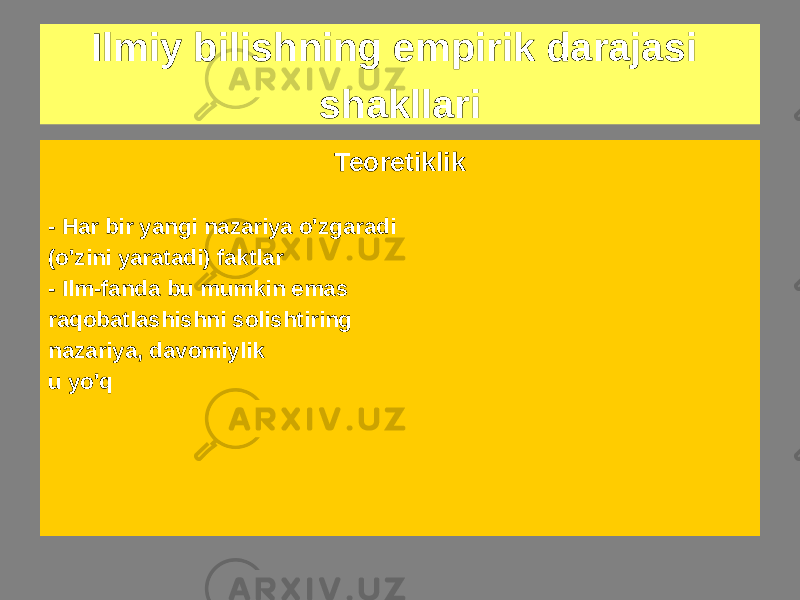 Ilmiy bilishning empirik darajasi shakllari Faktualizm - Ilmiy fakt bunga bog&#39;liq emas nazariyasi va unga kiritilmagan birikma - Fakt va kuzatish tili ostida o&#39;zgarmas bir-birini almashtiruvchi nazariyalarga do&#39;st - Ilm - bu faktlarning &#34;cho&#39;chqachilik banki&#34; Teoretiklik - Har bir yangi nazariya o&#39;zgaradi (o&#39;zini yaratadi) faktlar - Ilm-fanda bu mumkin emas raqobatlashishni solishtiring nazariya, davomiylik u yo&#39;q 