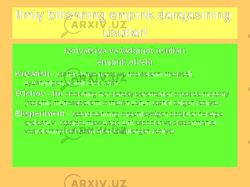 Izolyatsiya va tadqiqot usullari empirik ob&#39;ekt Kuzatish - tashqi dunyo narsa va hodisalarini maqsadli, uyushtirilgan, tizimli idrok etish O&#39;lchov - bu ob&#39;ektning har qanday parametrlari o&#39;rtasida miqdoriy (raqamli) munosabatlarni o&#39;rnatish uchun tashkil etilgan faoliyat. Eksperiment - tadqiqotchining o&#39;rganilayotgan ob&#39;ektlar holatiga aralashuvi, tadqiqot mavzusiga turli asboblar va eksperimental vositalarning faol ta&#39;siri bilan tavsiflangan faoliyat.Ilmiy bilishning empirik darajasining usullari 