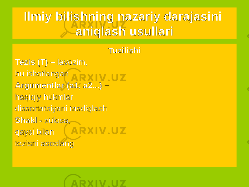 Ilmiy bilishning nazariy darajasini aniqlash usullari Isbot - asoslash usuli hukmning haqiqati (nazariyalar) yordamida mantiqiy va/yoki amaliy vositalar Sxema (a1, a2,a3,…ak) → T Tuzilishi Tezis (T) – lavozim, bu isbotlangan Argumentlar (a1, a2...) – haqiqiy hukmlar dissertatsiyani tasdiqlash Shakl - xulosa, qaysi bilan tezisni asoslang 