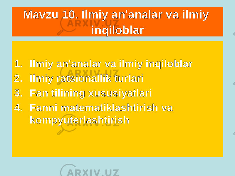 Mavzu 10. Ilmiy an&#39;analar va ilmiy inqiloblar 1. Ilmiy an&#39;analar va ilmiy inqiloblar 2. Ilmiy ratsionallik turlari 3. Fan tilining xususiyatlari 4. Fanni matematiklashtirish va kompyuterlashtirish 