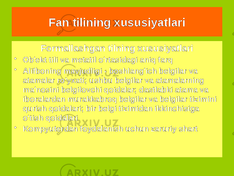 Formallashgan tilning xususiyatlari • Ob&#39;ekt tili va metatil o&#39;rtasidagi aniq farq • Alifboning mavjudligi - boshlang&#39;ich belgilar va atamalar ro&#39;yxati; ushbu belgilar va atamalarning ma&#39;nosini belgilovchi qoidalar; dastlabki atama va iboralardan murakkabroq belgilar va belgilar tizimini qurish qoidalari; bir belgi tizimidan ikkinchisiga o&#39;tish qoidalari • Kompyuterdan foydalanish uchun zaruriy shart Fan tilining xususiyatlari 