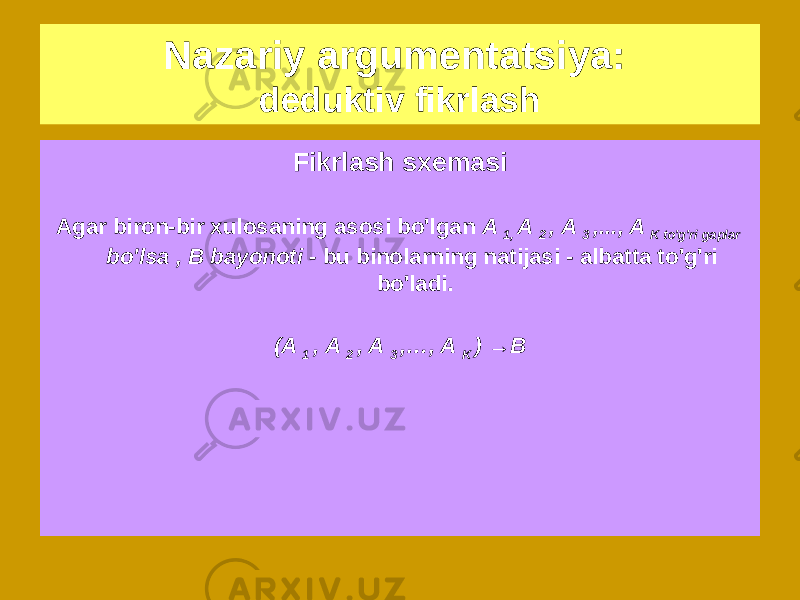 Nazariy argumentatsiya: deduktiv fikrlash Deduktiv asoslash - mulohaza yuritish qaysi asosli pozitsiyasi mantiqiy avvaldan olingan qoidalari qabul qilindi Fikrlash sxemasi Agar biron-bir xulosaning asosi bo&#39;lgan A 1, A 2 , A 3 ,..., A K to&#39;g&#39;ri gaplar bo&#39;lsa , B bayonoti - bu binolarning natijasi - albatta to&#39;g&#39;ri bo&#39;ladi. (A 1 , A 2 , A 3 ,…, A K ) →B 