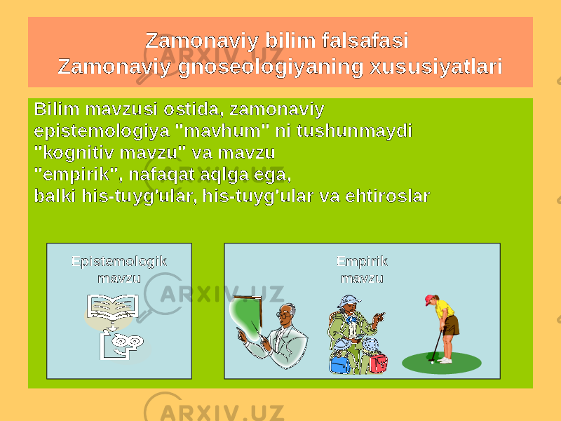 Bilim mavzusi ostida, zamonaviy epistemologiya &#34;mavhum&#34; ni tushunmaydi &#34;kognitiv mavzu&#34; va mavzu &#34;empirik&#34;, nafaqat aqlga ega, balki his-tuyg&#39;ular, his-tuyg&#39;ular va ehtiroslar Zamonaviy bilim falsafasi Zamonaviy gnoseologiyaning xususiyatlari Epistemologik mavzu Empirik mavzu 