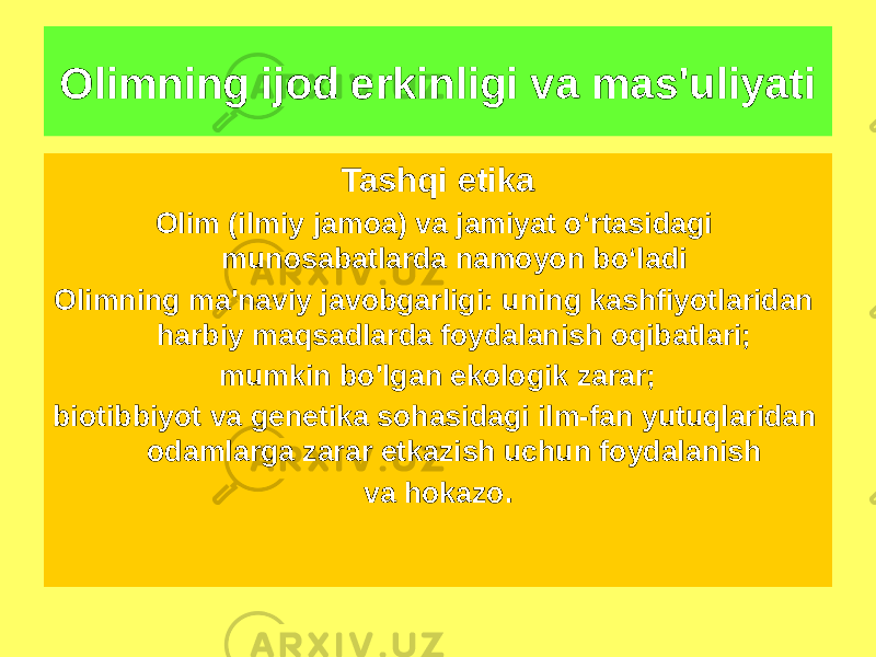 Tashqi etika Olim (ilmiy jamoa) va jamiyat o‘rtasidagi munosabatlarda namoyon bo‘ladi Olimning ma&#39;naviy javobgarligi: uning kashfiyotlaridan harbiy maqsadlarda foydalanish oqibatlari; mumkin bo&#39;lgan ekologik zarar; biotibbiyot va genetika sohasidagi ilm-fan yutuqlaridan odamlarga zarar etkazish uchun foydalanish va hokazo.Olimning ijod erkinligi va mas&#39;uliyati 