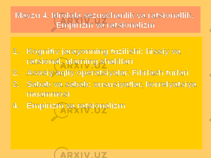  1. Kognitiv jarayonning tuzilishi: hissiy va ratsional, ularning shakllari 2. Asosiy aqliy operatsiyalar. Fikrlash turlari 3. Sabab va sabab: xususiyatlar, korrelyatsiya muammosi 4. Empirizm va ratsionalizm Mavzu 4. Idrokda sezuvchanlik va ratsionallik. Empirizm va ratsionalizm 