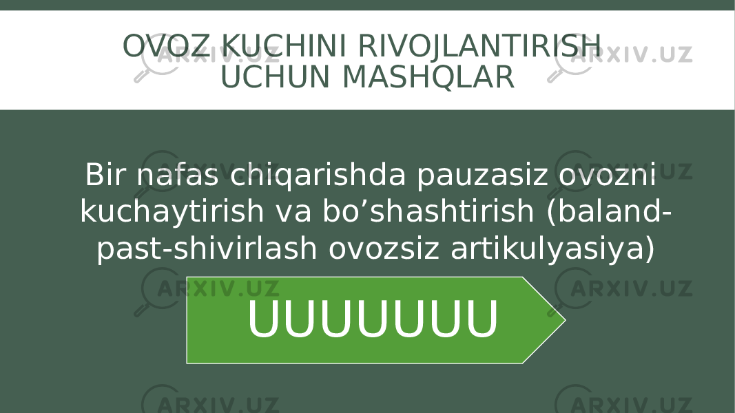 OVOZ KUCHINI RIVOJLANTIRISH UCHUN MASHQLAR UUUUUUUBir nafas chiqarishda pauzasiz ovozni kuchaytirish va bo’shashtirish (baland- past-shivirlash ovozsiz artikulyasiya) 