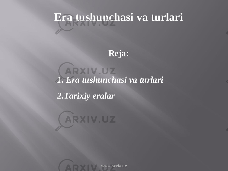 Era tushunchasi va turlari Reja: 1. Era tushunchasi va turlari 2.Tarixiy eralar www.arxiv.uz 