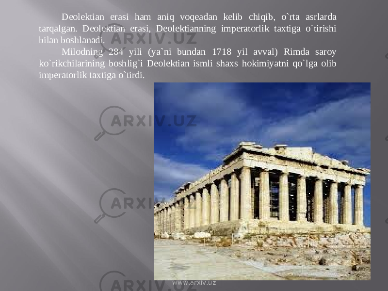 Deolektian erasi ham aniq voqeadan kelib chiqib, о`rta asrlarda tarqalgan. Deolektian erasi, Deolektianning imperatorlik taxtiga о`tirishi bilan boshlanadi. Milodning 284 yili (ya`ni bundan 1718 yil avval) Rimda saroy kо`rikchilarining boshlig`i Deolektian ismli shaxs hokimiyatni qо`lga olib imperatorlik taxtiga о`tirdi. www.arxiv.uz 