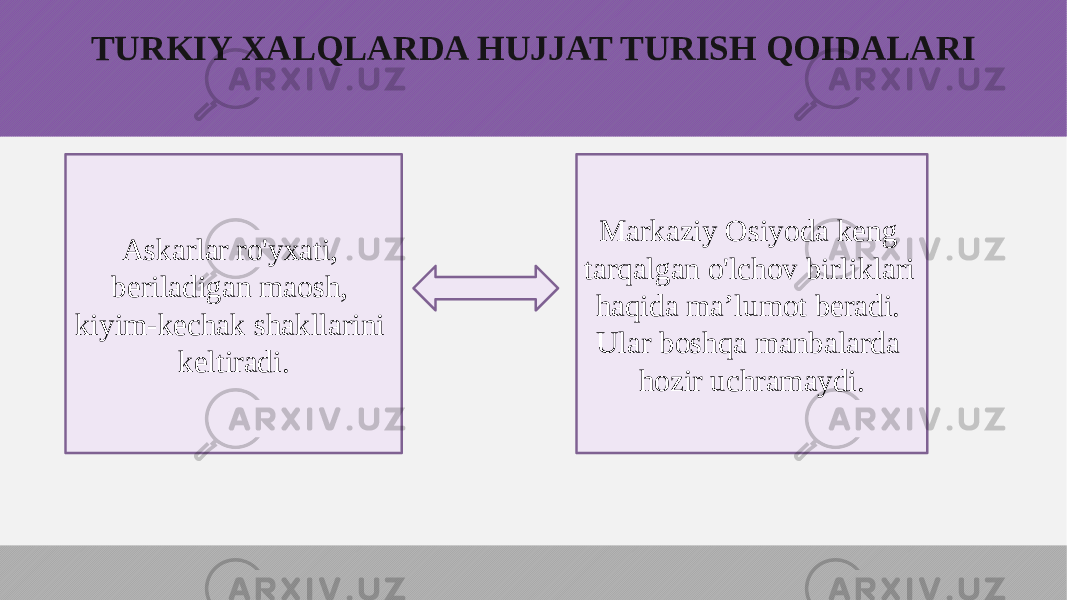 TURKIY XALQLARDA HUJJAT TURISH QOIDALARI Askarlar ro&#39;yxati, beriladigan maosh, kiyim-kechak shakllarini keltiradi. Markaziy Osiyoda keng tarqalgan o&#39;lchov birliklari haqida ma’lumot beradi. Ular boshqa manbalarda hozir uchramaydi. 