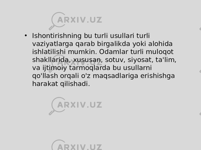 • Ishontirishning bu turli usullari turli vaziyatlarga qarab birgalikda yoki alohida ishlatilishi mumkin. Odamlar turli muloqot shakllarida, xususan, sotuv, siyosat, ta&#39;lim, va ijtimoiy tarmoqlarda bu usullarni qo&#39;llash orqali o&#39;z maqsadlariga erishishga harakat qilishadi. 