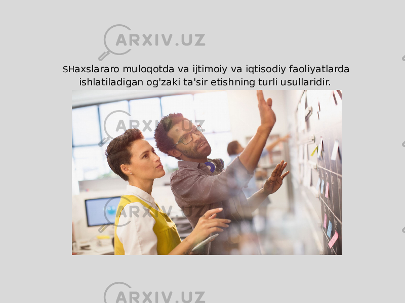   SH axslararo muloqotda va ijtimoiy va iqtisodiy faoliyatlarda ishlatiladigan og&#39;zaki ta&#39;sir etishning turli usullaridir. 