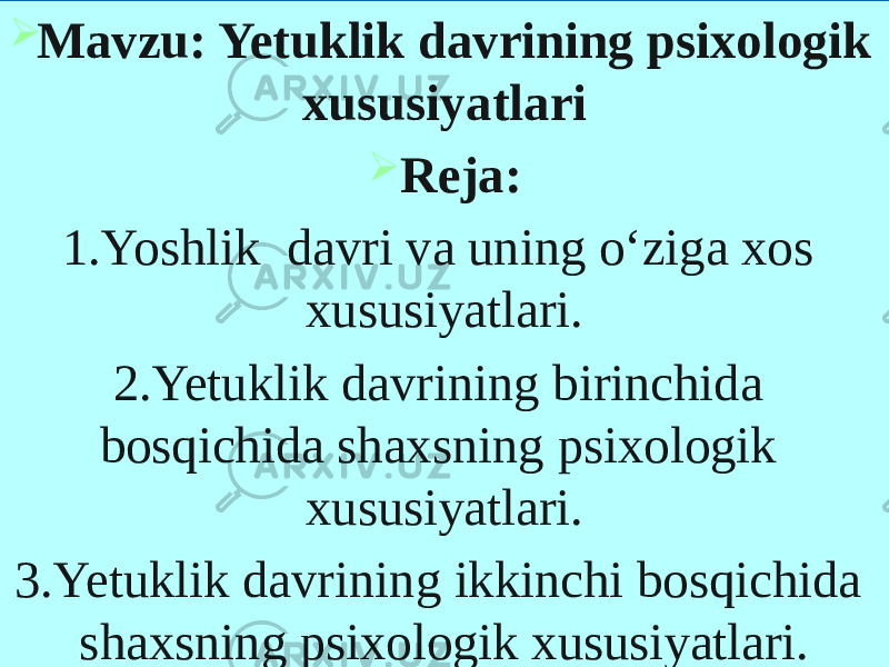  Mavzu: Yetuklik davrining psixologik xususiyatlari  Reja: 1.Yoshlik davri va uning o‘ziga xos xususiyatlari. 2.Yetuklik davrining birinchida bosqichida shaxsning psixologik xususiyatlari. 3.Yetuklik davrining ikkinchi bosqichida shaxsning psixologik xususiyatlari. 