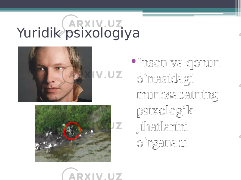 Yuridik psixologiya • Inson va qonun o`rtasidagi munosabatning psixologik jihatlarini o`rganadi 