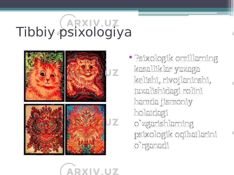 Tibbiy psixologiya • Psixologik omillarning kasalliklar yuzaga kelishi, rivojlaninshi, tuzalishidagi rolini hamda jismoniy holatdagi o`zgarishlarning psixologik oqibatlarini o`rganadi 