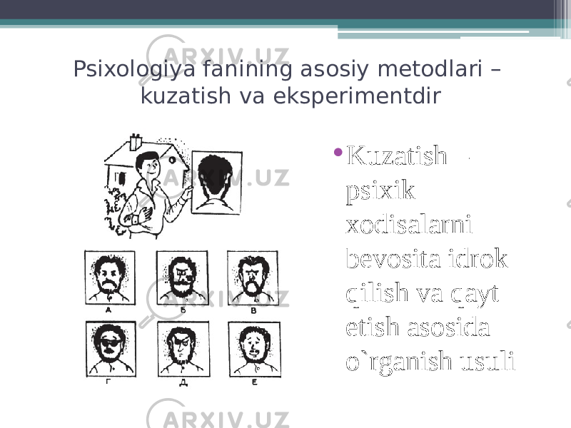 Psixologiya fanining asosiy metodlari – kuzatish va eksperimentdir • Kuzatish – psixik xodisalarni bevosita idrok qilish va qayt etish asosida o`rganish usuli 