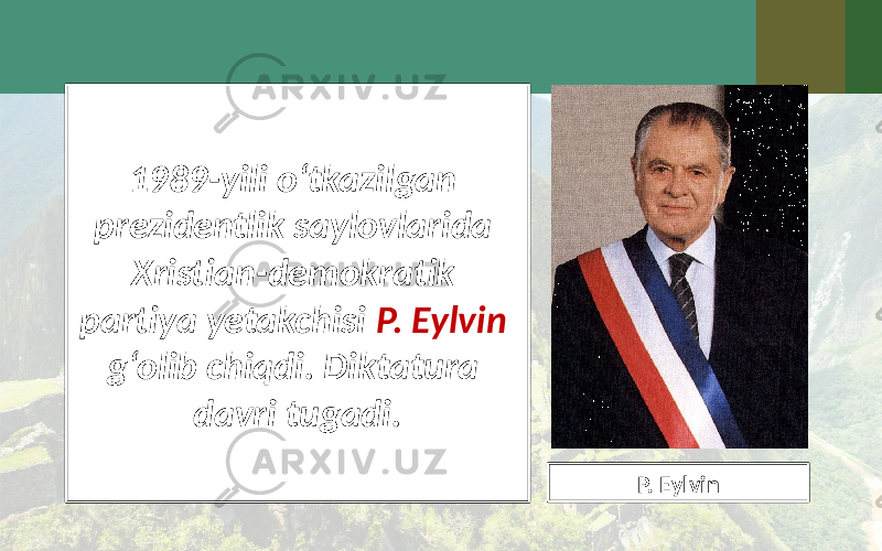 1989-yili o‘tkazilgan prezidentlik saylovlarida Xristian-demokratik partiya yetakchisi P. Eylvin g‘olib chiqdi. Diktatura davri tugadi. P. Eylvin 