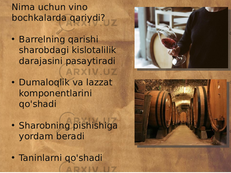 Nima uchun vino bochkalarda qariydi? • Barrelning qarishi sharobdagi kislotalilik darajasini pasaytiradi • Dumaloqlik va lazzat komponentlarini qo&#39;shadi • Sharobning pishishiga yordam beradi • Taninlarni qo&#39;shadi 