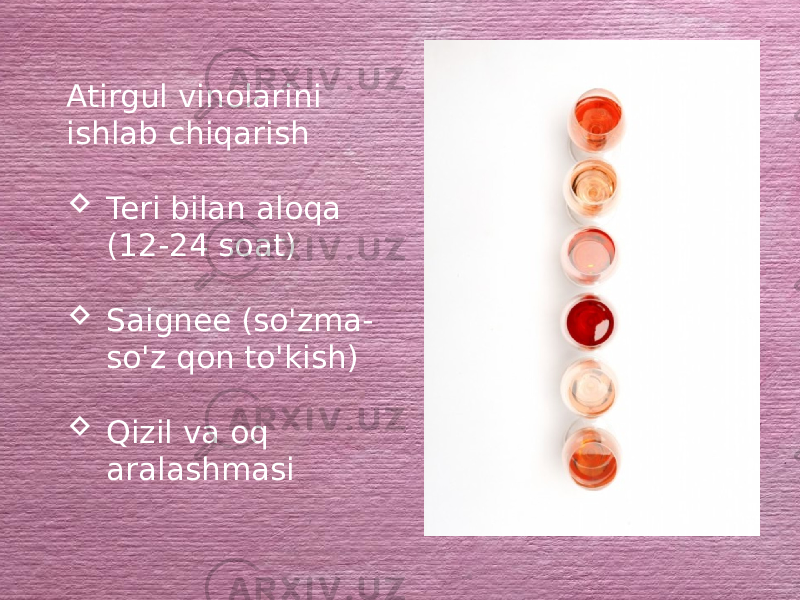 Atirgul vinolarini ishlab chiqarish  Teri bilan aloqa (12-24 soat)  Saignee (so&#39;zma- so&#39;z qon to&#39;kish)  Qizil va oq aralashmasi 