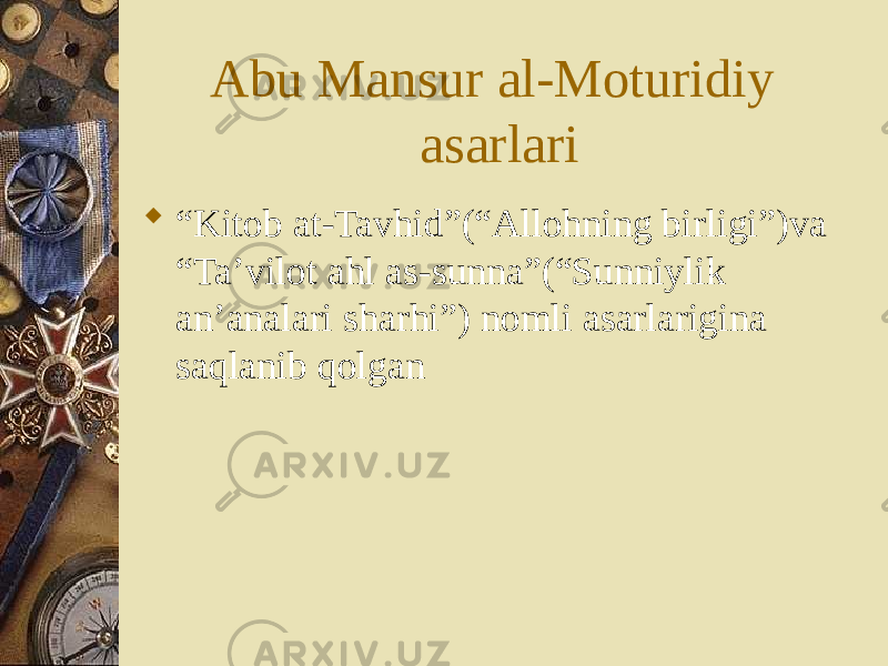 Abu Mansur al-Moturidiy asarlari  “ Kitob at-Tavhid”(“Allohning birligi”)va “Ta’vilot ahl as-sunna”(“Sunniylik an’analari sharhi”) nomli asarlarigina saqlanib qolgan 