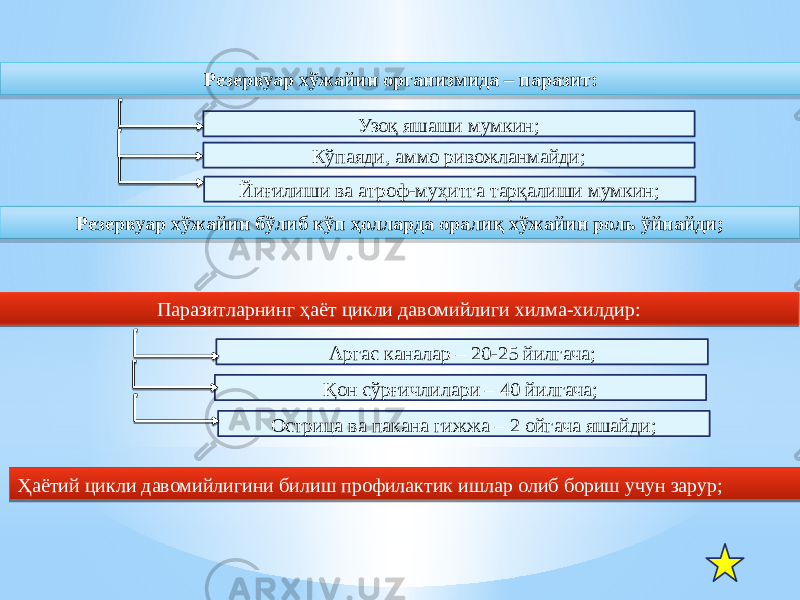 Узоқ яшаши мумкин; Кўпаяди, аммо ривожланмайди; Йиғилиши ва атроф-муҳитга тарқалиши мумкин;Резервуар хўжайин организмида – паразит: Резервуар хўжайин бўлиб кўп ҳолларда оралиқ хўжайин роль ўйнайди; Паразитларнинг ҳаёт цикли давомийлиги хилма-хилдир: Аргас каналар – 20-25 йилгача; Қон сўрғичлилари – 40 йилгача; Острица ва пакана гижжа – 2 ойгача яшайди; Ҳаётий цикли давомийлигини билиш профилактик ишлар олиб бориш учун зарур; 3E 3E 03 450423 