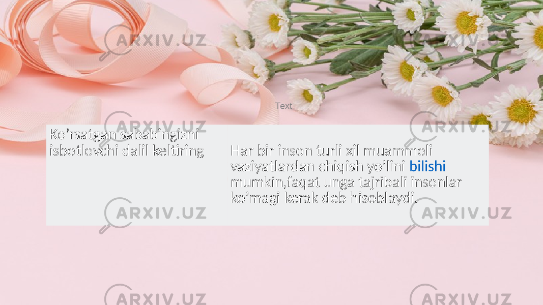 Text Ko’rsatgan sababingizni isbotlovchi dalil keltiring Har bir inson turli xil muammoli vaziyatlardan chiqish yo’lini bilishi mumkin ,faqat unga tajribali insonlar ko’magi kerak deb hisoblaydi. 