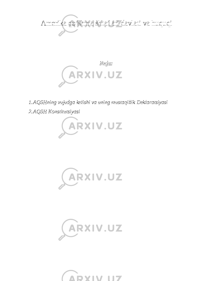 Amerika qo‘shma shtatlari davlati va huquqi Reja: 1. AQSHning vujudga kelishi va uning mustaqillik Deklaratsiyasi 2. AQSH Konstitutsiyasi 