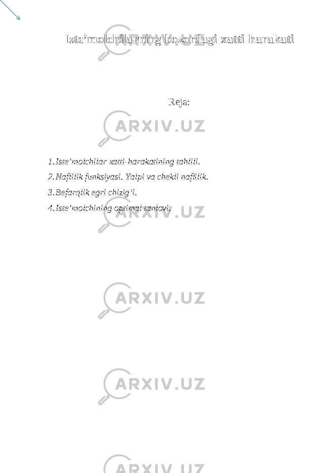 Iste’molchilarning bozordagi xatti- h arakati Reja: 1. Iste’molchilar x atti- h arakatining tahlili . 2. Naflilik funksiyasi. Yalpi va chekli naflilik. 3. Befarqlik egri chizig‘i. 4. Iste’molchining optimal tanlovi. 