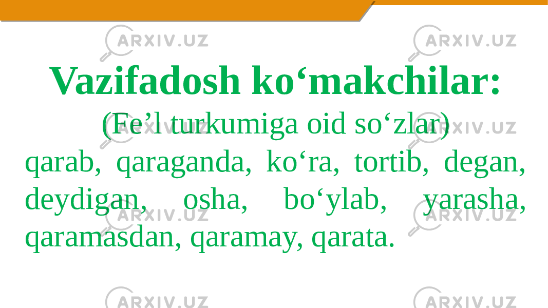 Vazifadosh ko‘makchilar: (Fe’l turkumiga oid so‘zlar) qarab, qaraganda, ko‘ra, tortib, degan, deydigan, osha, bo‘ylab, yarasha, qaramasdan, qaramay, qarata. 