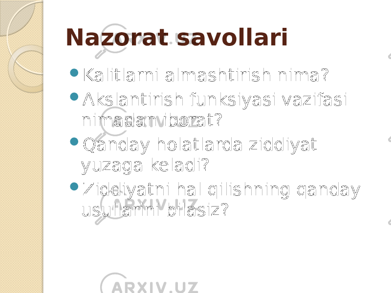 Nazorat savollari  Kalitlarni almashtirish nima?  Akslantirish funksiyasi vazifasi nimadan iborat?  Qanday holatlarda ziddiyat yuzaga keladi?  Ziddiyatni hal qilishning qanday usullarini bilasiz? 