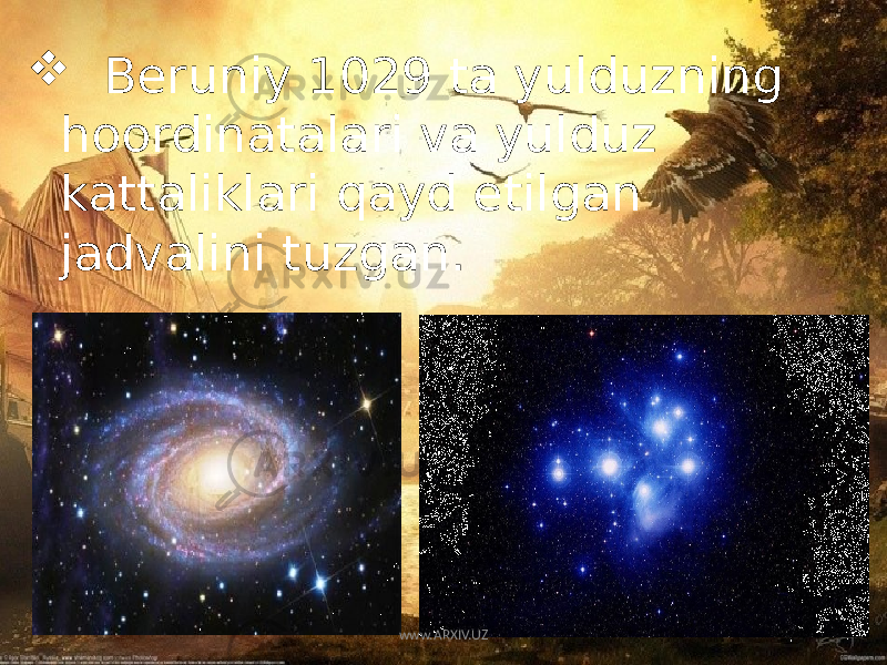  Beruniy 1029 ta yulduzning hoordinatalari va yulduz kattaliklari qayd etilgan jadvalini tuzgan. www.ARXIV.UZ 