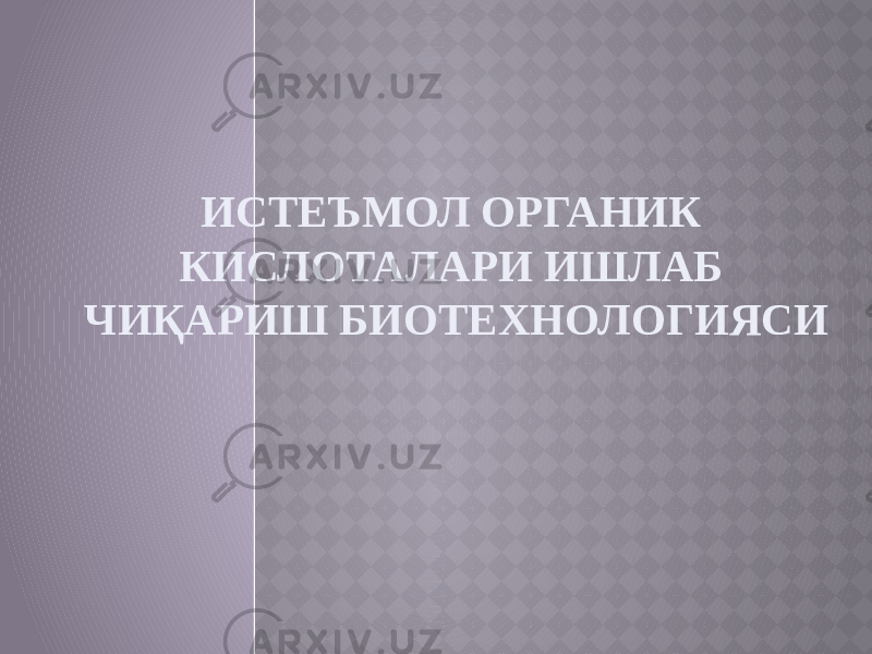 ИСТЕЪМОЛ ОРГАНИК КИСЛОТАЛАРИ ИШЛАБ ЧИҚАРИШ БИОТЕХНОЛОГИЯСИ 