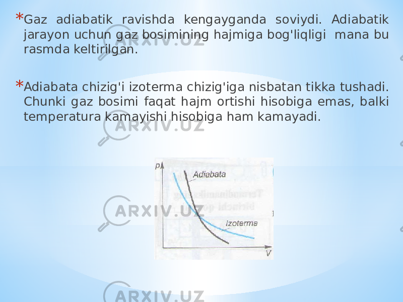 * Gaz adiabatik ravishda kengayganda soviydi. Adiabatik jarayon uchun gaz bosimining hajmiga bog&#39;liqligi mana bu rasmda keltirilgan. * Adiabata chizig&#39;i izoterma chizig&#39;iga nisbatan tikka tushadi. Chunki gaz bosimi faqat hajm ortishi hisobiga emas, balki temperatura kamayishi hisobiga ham kamayadi. 