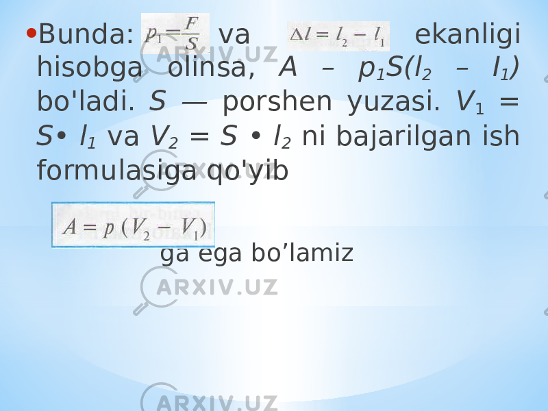 • Bunda: va ekanligi hisobga olinsa, A – p 1 S(l 2 – I 1 ) bo&#39;ladi. S — porshen yuzasi. V 1 = S • l 1 va V 2 = S • l 2 ni bajarilgan ish formulasiga qo&#39;yib ga ega bo’lamiz 