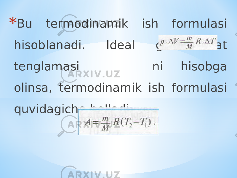 * Bu termodinamik ish formulasi hisoblanadi. Ideal gaz holat tenglamasi ni hisobga olinsa, termodinamik ish formulasi quvidagicha bo&#39;ladi: 