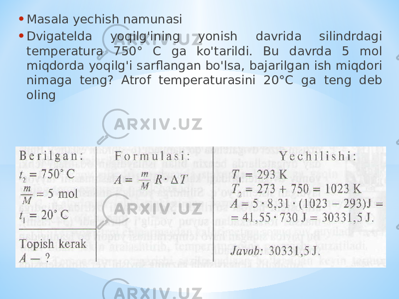 • Masala yechish namunasi • Dvigatelda yoqilg&#39;ining yonish davrida silindrdagi temperatura 750° С ga ko&#39;tarildi. Bu davrda 5 mol miqdorda yoqilg&#39;i sarflangan bo&#39;lsa, bajarilgan ish miqdori nimaga teng? Atrof temperaturasini 20°C ga teng deb oling 