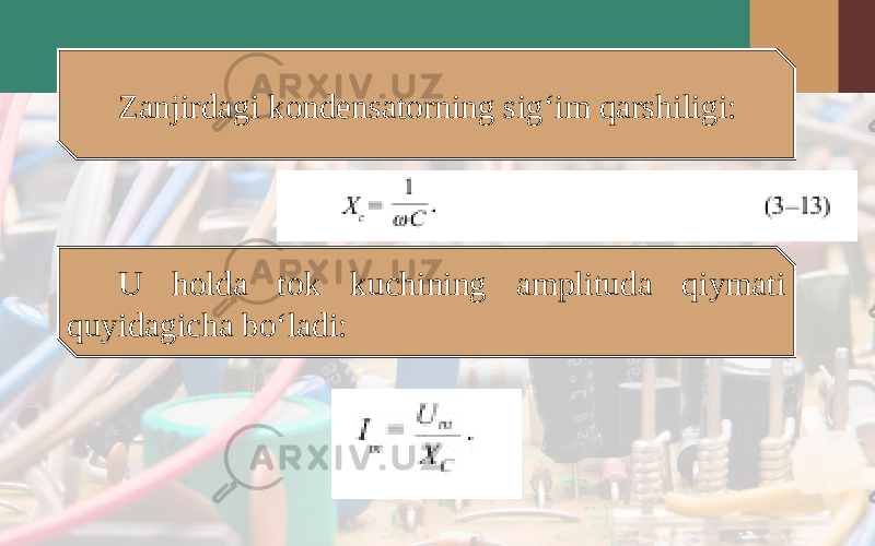 Zanjirdagi kondensatorning sig‘im qarshiligi: U holda tok kuchining amplituda qiymati quyidagicha bo‘ladi: 