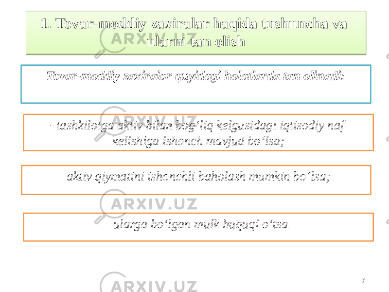 7Tovar-moddiy zaxiralar quyidagi holatlarda tan olinadi: - tashkilotga aktiv bilan bog‘liq kelgusidagi iqtisodiy naf kelishiga ishonch mavjud bo‘lsa; -aktiv qiymatini ishonchli baholash mumkin bo‘lsa;1. Tovar-moddiy zaxiralar haqida tushuncha va ularni tan olish - ularga bo‘lgan mulk huquqi o‘tsa.16170B 2521 