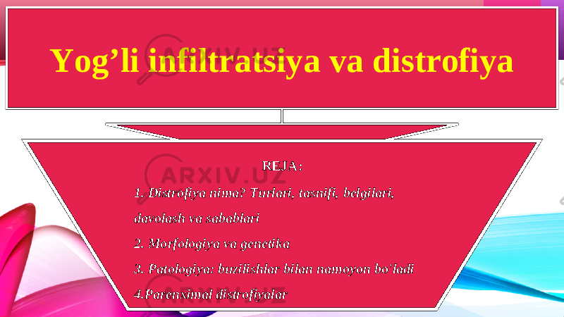 Yog’li infiltratsiya va distrofiya REJA: 1. Distrofiya nima? Turlari, tasnifi, belgilari, davolash va sabablari 2. Morfologiya va genetika 3. Patologiya: buzilishlar bilan namoyon bo&#39;ladi 4.Parenximal distrofiyalar 