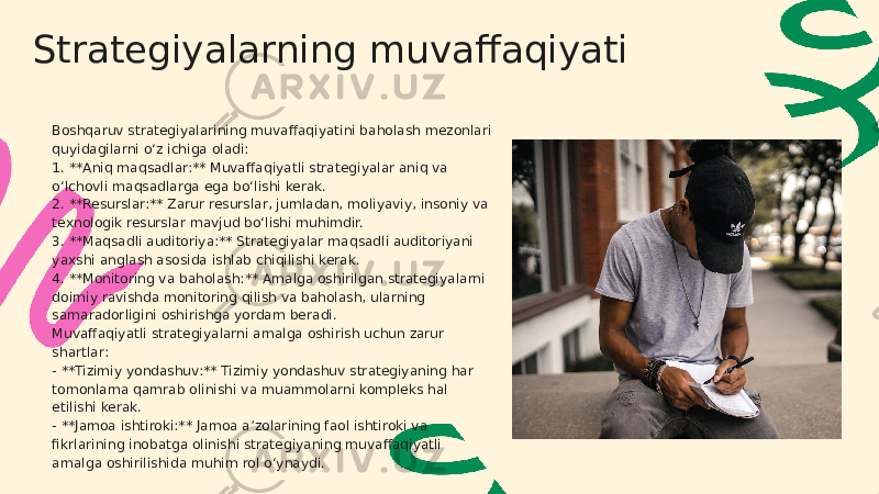 Strategiyalarning muvaffaqiyati Boshqaruv strategiyalarining muvaffaqiyatini baholash mezonlari quyidagilarni o‘z ichiga oladi: 1. **Aniq maqsadlar:** Muvaffaqiyatli strategiyalar aniq va o‘lchovli maqsadlarga ega bo‘lishi kerak. 2. **Resurslar:** Zarur resurslar, jumladan, moliyaviy, insoniy va texnologik resurslar mavjud bo‘lishi muhimdir. 3. **Maqsadli auditoriya:** Strategiyalar maqsadli auditoriyani yaxshi anglash asosida ishlab chiqilishi kerak. 4. **Monitoring va baholash:** Amalga oshirilgan strategiyalarni doimiy ravishda monitoring qilish va baholash, ularning samaradorligini oshirishga yordam beradi. Muvaffaqiyatli strategiyalarni amalga oshirish uchun zarur shartlar: - **Tizimiy yondashuv:** Tizimiy yondashuv strategiyaning har tomonlama qamrab olinishi va muammolarni kompleks hal etilishi kerak. - **Jamoa ishtiroki:** Jamoa a’zolarining faol ishtiroki va fikrlarining inobatga olinishi strategiyaning muvaffaqiyatli amalga oshirilishida muhim rol o‘ynaydi. 