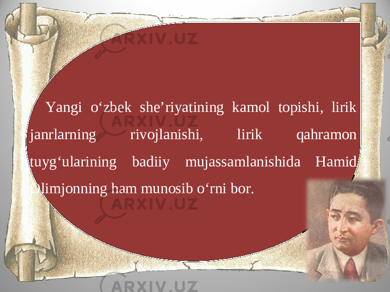 Yangi o‘zbek she’riyatining kamol topishi, lirik janrlarning rivojlanishi, lirik qahramon tuyg‘ularining badiiy mujassamlanishida Hamid Olimjonning ham munosib o‘rni bor. 
